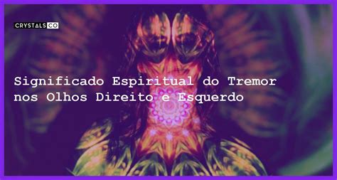 Significado Espiritual do Tremor nos Olhos Direito e Esquerdo.